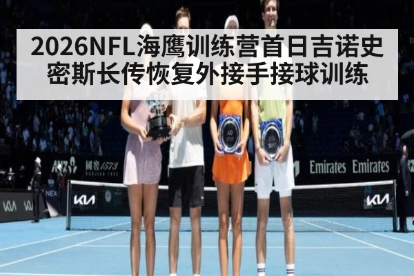 2026NFL海鹰训练营首日吉诺史密斯长传恢复外接手接球训练