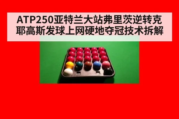 ATP250亚特兰大站弗里茨逆转克耶高斯发球上网硬地夺冠技术拆解